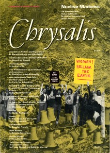 Top to bottom: Nuclear Madness - An Interview with Helen Caldicott by Kirsten Grimstad and Susan Rennie. Chrysalis: A Magazine of Women's Culture. Abortion as Politics and Experience by Meredith Gould and Ellen Willis; Fay Stender and the Politics of Murder by Diana E. H. Russell; The Erotic as Power by Audre Lorde; The 'Parlorization' of our homes and ourselves by Sheila Lervant de Bretteville; Has Anyone Read 'Gone With the Wind' Lately? by Carol Fox Schmucker; Pushing Our Own Buttons: The Feminist Computer Technology Project by Elisabeth Reinhardt; Catalog of Feminist Publishing by Linda Palumbo; Is She or Isn't She? Women Athletes and Their Gender Identity by Michele Kort; Fiction by Aleida Rodriguez; Poetry by Ellen Bass, Toi Derricotte, and Kathy Freeperson; Film Review by Brandon French; Book Review by Beverly Tanenhaus; Double Crostic by Dorothy Riddle; Two Years of Chrysalis: A Cumulative Index by Peggy Kimball and Deborah Marrow.